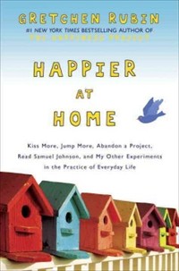 Happier at home : kiss more, jump more, abandon a project, read Samuel Johnson, and my other experiments in the practice of everyday life