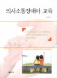 의사소통장애아 교육 = Education for children with communicative disorders