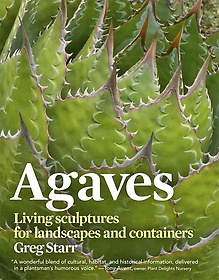 Agaves : living sculptures for landscapes and containers : Greg Starr.