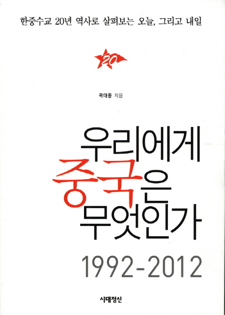 우리에게 중국은 무엇인가 1992-2012 : 한중수교 20년 역사로 살펴보는 오늘, 그리고 내일