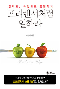 프리랜서처럼 일하라  = Freelancer way  : 실력도, 마인드도 당당하게