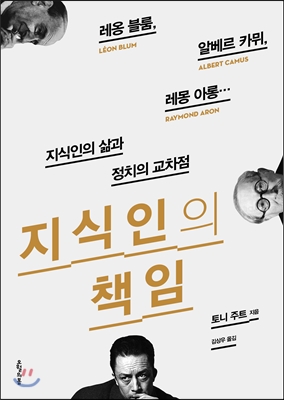 지식인의 책임  : 레옹 블룸, 알베르 카뮈, 레몽 아롱... 지식인의 삶과 정치의 교차점