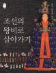 조선의 왕비로 살아가기 : 조선 왕실의 일상 2
