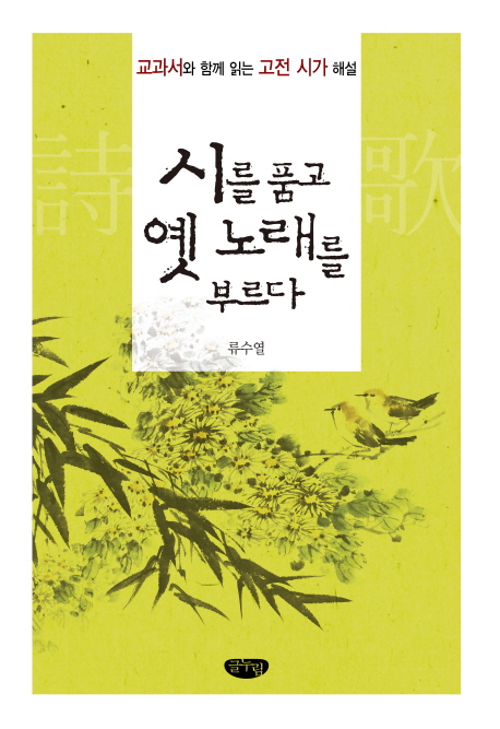 시를 품고 옛 노래를 부르다 : 교과서와 함께 읽는 고전 시가 해설