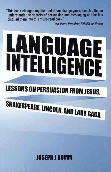 Language Intelligence : Lessongs on Persuasion From Jesus, Shakespeare, Lincoln, and Lady gaga