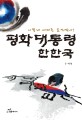 평화대통령 한한국  : 어떻게 세계를 움직였나!  : 세상에서 가장 아름다운 한국의 평화스토리