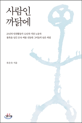 사람인 까닭에 : 21년차 인권활동가 12년차 식당 노동자 불혹을 넘긴 은숙 씨를 선동한 그이들의 낮은 외침 표지 이미지