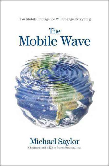 (The)mobile wave : how mobile intelligence will change everything