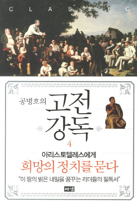 (공병호의) 고전강독. 4, 아리스토텔레스에게 희망의 정치를 묻다 = Classic