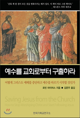 예수를 교회로부터 구출하라 : 어떻게 그리스도 예배를 중단하고 예수를 따르기 시작할 것인가