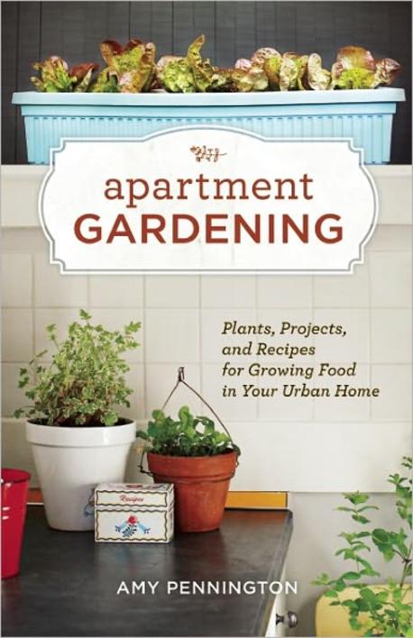 Apartment gardening  : plants, projects, and recipes for growing food in your urban home