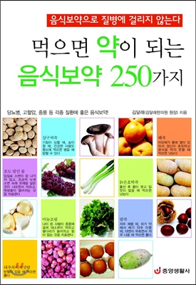 먹으면 약이 되는 음식보약 250가지 : 당뇨병, 고혈압, 중풍 등 각종 질환에 좋은 음식보약!