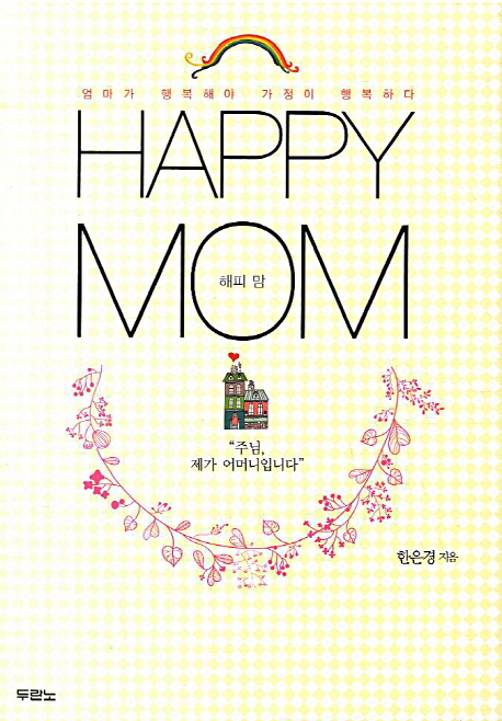 해피 맘 = Happy Mom : 엄마가 행복해야 가정이 행복하다