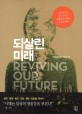 되살린 미래 = Reviving our future : 지속가능한 삶을 꿈꾸는 생활혁명가들의 유쾌한 반란