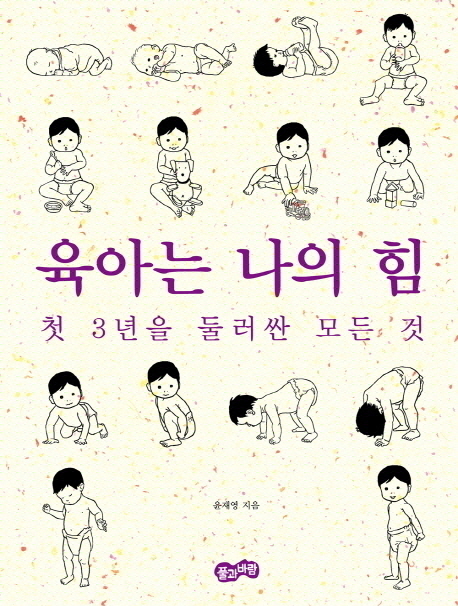 육아는 나의 힘 : 첫 3년을 둘러싼 모든 것 = Raising a baby in my strength : concerns before age three