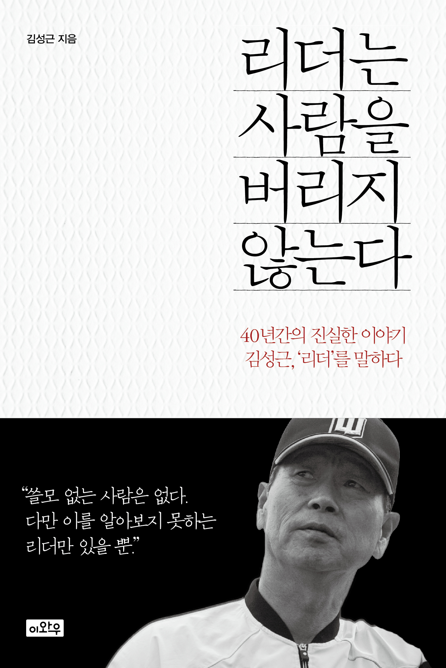 리더는 사람을 버리지 않는다 : 40년간의 진실한 이야기 김성근, '리더'를 말하다