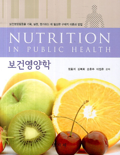 보건영양학 = Nutrition in public health : 보건영양활동을 기획, 실행, 평가하는 데 필요한 구체적 이론과 방법