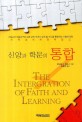 신앙과 학문의 통합 (기독교적 학문연구와 고등 교육 속에서 얻게 될 지식을 통합하는 기술에 대한 기독교 세계관적 접근)