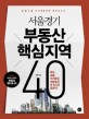 서울경기 부동산 핵심지역 40 =2013 도시개발계획 현장보고서 /40 Hot spots in the Seoul capital area 