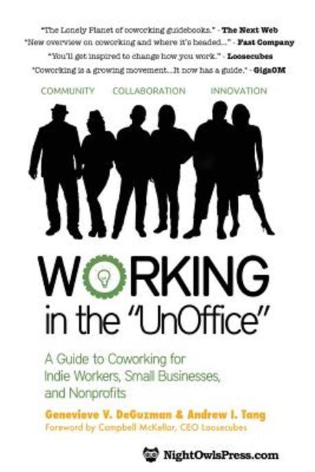 Working in the "Unoffice" : a guide to coworking for indie workers, small businesses, and nonprofits