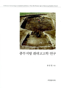 중부지방 취락고고학 연구 = Settlement Archaeology in Central South Korea : From the Bronze Age to Hanseong Baekche Period