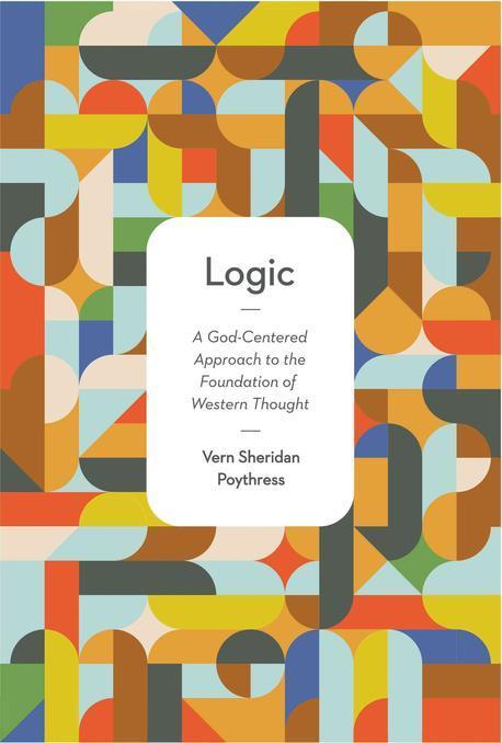 Logic : A God-Centered Approach to the Foundation of Western Thought