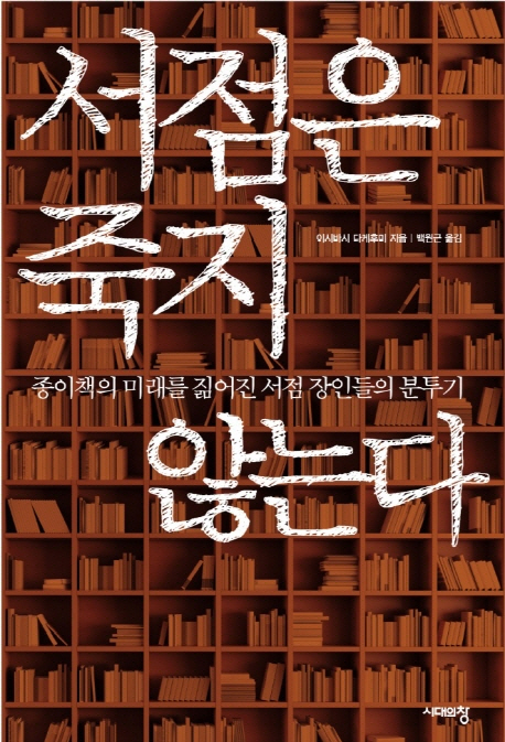 서점은 죽지 않는다 : 종이책의 미래를 짊어진 서점 장인들의 분투기 