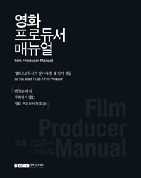 영화 프로듀서 매뉴얼 : 영화프로듀서가 알아야 할 몇가지 것들 = Film producer manual : so you want to be a film producer 표지 이미지