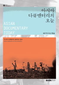 아시아 다큐멘터리의 오늘= Asian documentary today : 허구가 아닌 현실