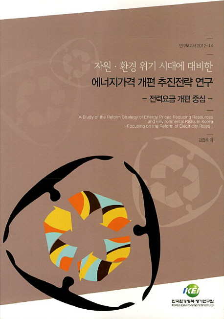 자원·환경 위기 시대에 대비한 에너지가격 개편 추진전략 연구  : 전력요금 개편 중심  = A study of the reform strategy of energy prices reducing resources and environmental risks in Korea : focusing on the reform of electricity rates