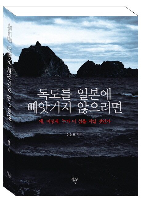 독도를 일본에 빼앗기지 않으려면 : 왜, 어떻게, 누가 이 섬을 지킬 것인가