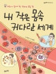 내 작은 몸속 커다란 세계 : 어린이가 알아야 할 인체의 모든 것 = All that human body for children