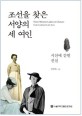 조선을 찾은 서양의 세 여인 : 시선에 갇힌 진실 = Three western ladies in Chosun : truth confined by the eyes