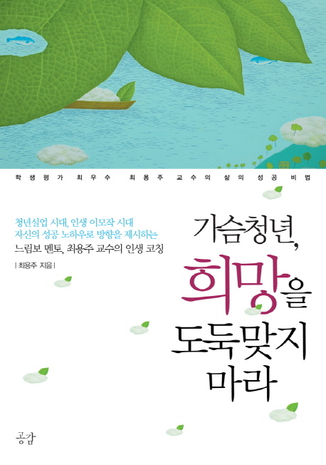 가슴청년, 희망을 도둑맞지 마라  : 청년실업 시대, 인생 이모작 시대 자신의 성공 노하우로 방향을 제시하는 느림보 멘토, 최용주 교수의 인생 코칭