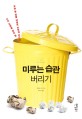 미루는 습관 버리기 = How to stop procrastination : 오늘 할 일을 내일로 미루게 만드는 시간 도둑을 잡는 법 표지이미지