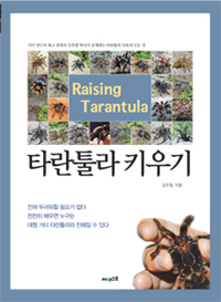 타란툴라 키우기  = Raising Tarantula  : 거미 연구의 최고 권위자 김주필 박사가 공개하는 타란툴라 사육의 모든 것