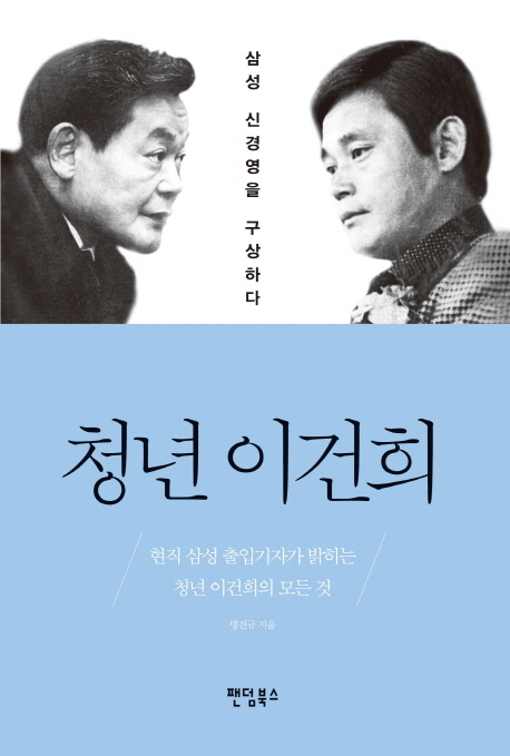 청년 이건희  : 삼성 신경영을 구상하다  : 현직 삼성 출입기자가 밝히는 청년 이건희의 모든 것