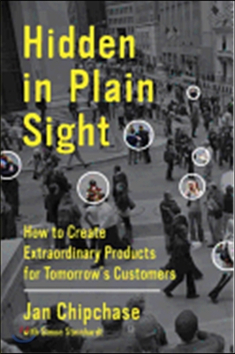 Hidden in Plain Sight : how to create extraordinary products for tomorrow's customers