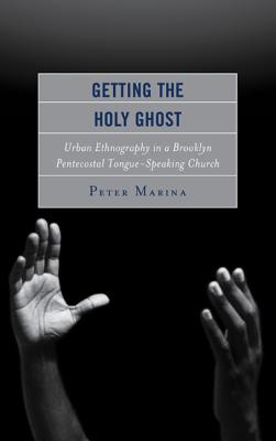 Getting the Holy Ghost- [e-book] : urban ethnography in a Brooklyn Pentecostal tongue-speaking church.