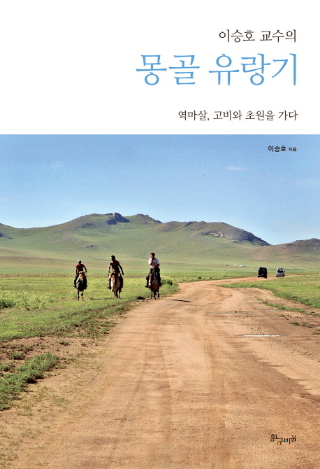(이승호 교수의)몽골 유랑기 : 역마살, 초원과 고비를 가다  