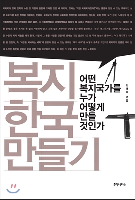 복지 한국 만들기 : 어떤 복지국가를 누가 어떻게 만들 것인가