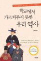 학교에서 가르쳐주지 못한 우리 역사 :우리가 몰랐던 숨어있는 한국사 이야기 