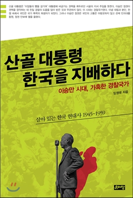 산골대통령 한국을 지배하다  : 이승만 시대, 가혹한 경찰국가