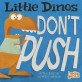 Little Dinos Don't Push (Board Books)