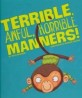 Terrible, Awful, Horrible Manners! (Library Binding)