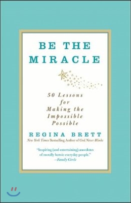 Be the Miracle : 50 Lessons for Making the Impossible Possible