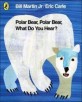 Polar bear,polar bear, what do you hear?