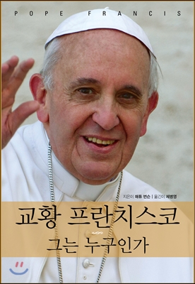 교황 프란치스코 그는 누구인가 /,