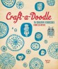 Craft-a-doodle  : 75 creative exercises from 18 artists