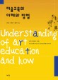 미술교육의 이해와 방법 =미적 체험의 과정, 인간교육으로서의 미술교육을 위하여 /Understanding of art education and how 